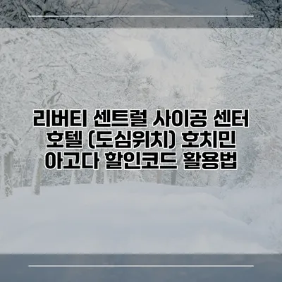 리버티 센트럴 사이공 센터 호텔 (도심위치) 호치민 아고다 할인코드 활용법