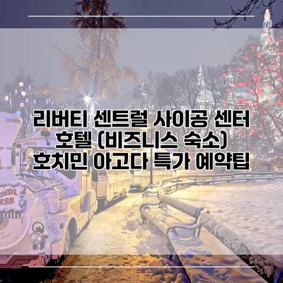 리버티 센트럴 사이공 센터 호텔 (비즈니스 숙소) 호치민 아고다 특가 예약팁