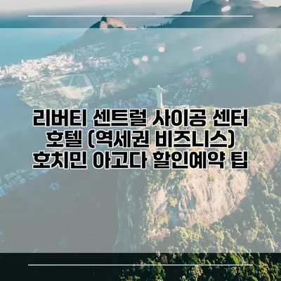리버티 센트럴 사이공 센터 호텔 (역세권 비즈니스) 호치민 아고다 할인예약 팁