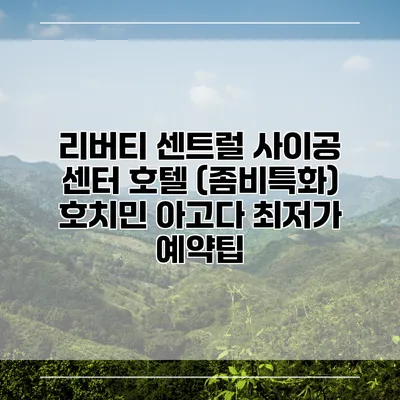 리버티 센트럴 사이공 센터 호텔 (좀비특화) 호치민 아고다 최저가 예약팁