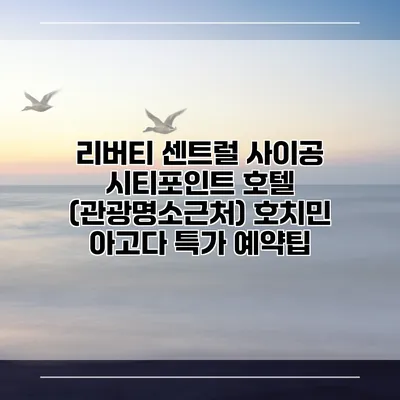 리버티 센트럴 사이공 시티포인트 호텔 (관광명소근처) 호치민 아고다 특가 예약팁