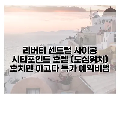 리버티 센트럴 사이공 시티포인트 호텔 (도심위치) 호치민 아고다 특가 예약비법