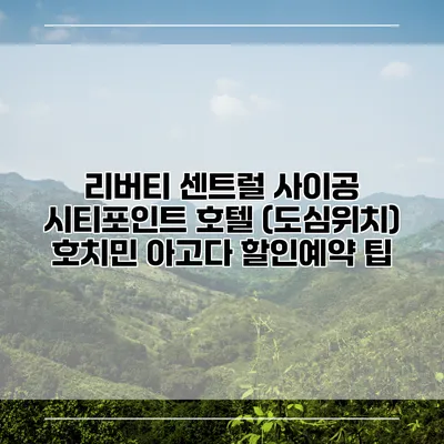 리버티 센트럴 사이공 시티포인트 호텔 (도심위치) 호치민 아고다 할인예약 팁