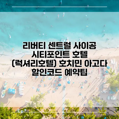 리버티 센트럴 사이공 시티포인트 호텔 (럭셔리호텔) 호치민 아고다 할인코드 예약팁