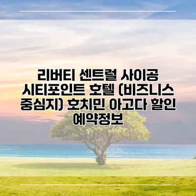 리버티 센트럴 사이공 시티포인트 호텔 (비즈니스 중심지) 호치민 아고다 할인 예약정보