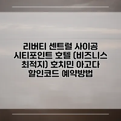 리버티 센트럴 사이공 시티포인트 호텔 (비즈니스 최적지) 호치민 아고다 할인코드 예약방법