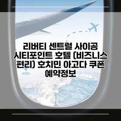 리버티 센트럴 사이공 시티포인트 호텔 (비즈니스 편리) 호치민 아고다 쿠폰 예약정보