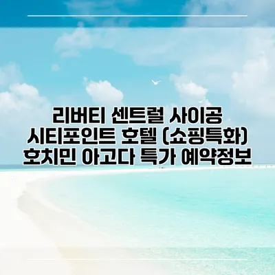 리버티 센트럴 사이공 시티포인트 호텔 (쇼핑특화) 호치민 아고다 특가 예약정보