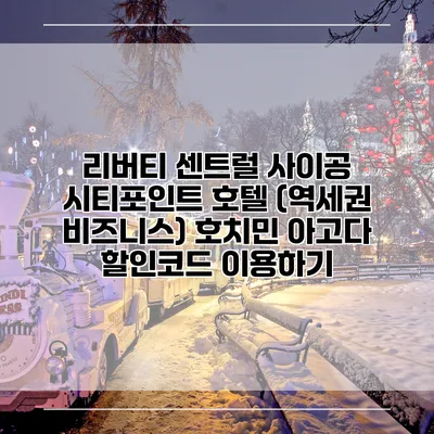 리버티 센트럴 사이공 시티포인트 호텔 (역세권 비즈니스) 호치민 아고다 할인코드 이용하기