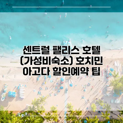 센트럴 팰리스 호텔 (가성비숙소) 호치민 아고다 할인예약 팁