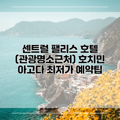 센트럴 팰리스 호텔 (관광명소근처) 호치민 아고다 최저가 예약팁