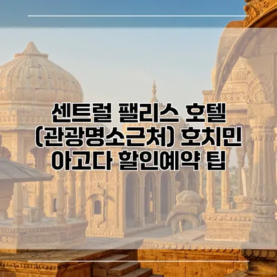 센트럴 팰리스 호텔 (관광명소근처) 호치민 아고다 할인예약 팁