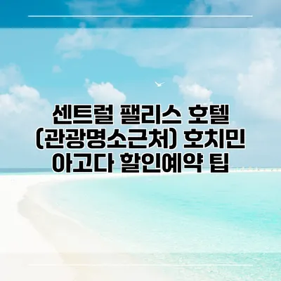 센트럴 팰리스 호텔 (관광명소근처) 호치민 아고다 할인예약 팁