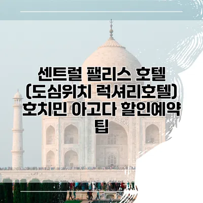 센트럴 팰리스 호텔 (도심위치 럭셔리호텔) 호치민 아고다 할인예약 팁