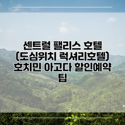 센트럴 팰리스 호텔 (도심위치 럭셔리호텔) 호치민 아고다 할인예약 팁