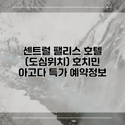 센트럴 팰리스 호텔 (도심위치) 호치민 아고다 특가 예약정보