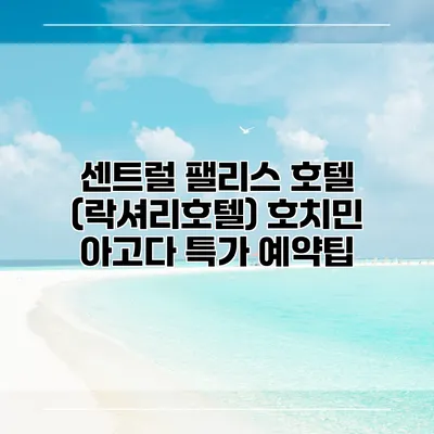 센트럴 팰리스 호텔 (락셔리호텔) 호치민 아고다 특가 예약팁