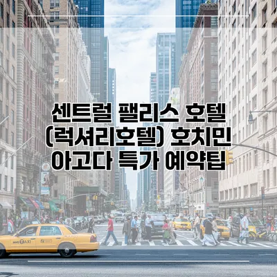 센트럴 팰리스 호텔 (럭셔리호텔) 호치민 아고다 특가 예약팁