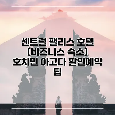 센트럴 팰리스 호텔 (비즈니스 숙소) 호치민 아고다 할인예약 팁