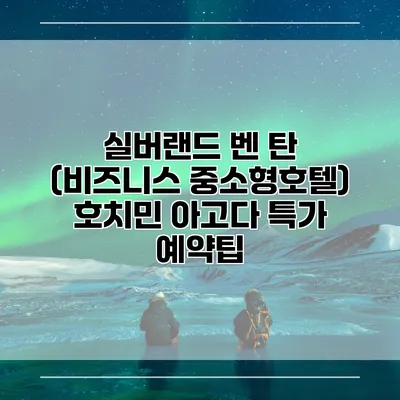 실버랜드 벤 탄 (비즈니스 중소형호텔) 호치민 아고다 특가 예약팁