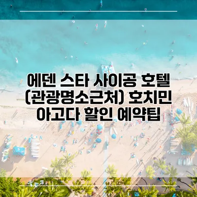 에덴 스타 사이공 호텔 (관광명소근처) 호치민 아고다 할인 예약팁