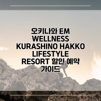 오키나와 EM WELLNESS KURASHINO HAKKO LIFESTYLE RESORT 할인 예약 가이드