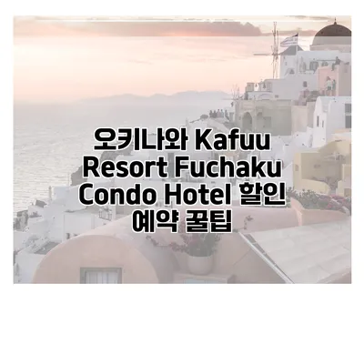 오키나와 Kafuu Resort Fuchaku Condo Hotel 할인 예약 꿀팁