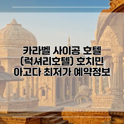 카라벨 사이공 호텔 (럭셔리호텔) 호치민 아고다 최저가 예약정보