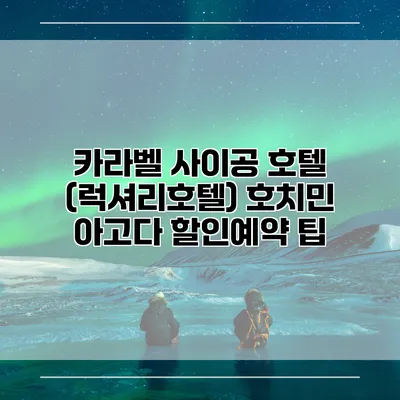 카라벨 사이공 호텔 (럭셔리호텔) 호치민 아고다 할인예약 팁