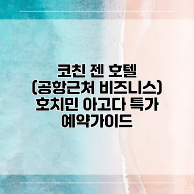 코친 젠 호텔 (공항근처 비즈니스) 호치민 아고다 특가 예약가이드