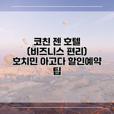 코친 젠 호텔 (비즈니스 편리) 호치민 아고다 할인예약 팁