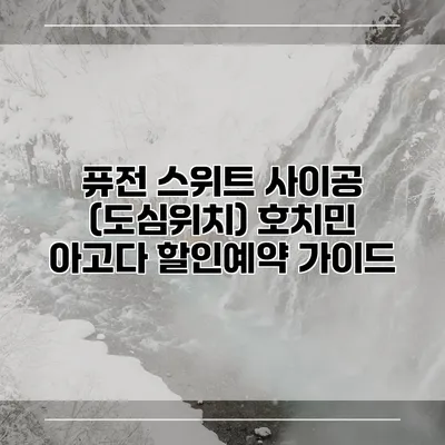 퓨전 스위트 사이공 (도심위치) 호치민 아고다 할인예약 가이드