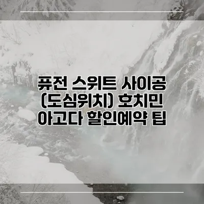 퓨전 스위트 사이공 (도심위치) 호치민 아고다 할인예약 팁